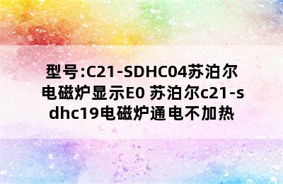 型号:C21-SDHC04苏泊尔电磁炉显示E0 苏泊尔c21-sdhc19电磁炉通电不加热